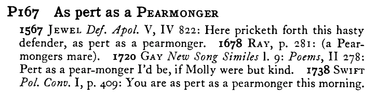 As pert as a PEARMONGER - a scanned entry from Tilley's 1950 Dictionary of Proverbs.