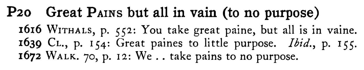 Great PAINS but all in vain (to no purpose) - a scanned entry from Tilley's 1950 Dictionary of Proverbs.