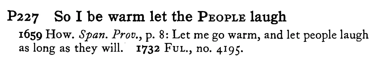 So I be warm let the PEOPLE laugh - a scanned entry from Tilley's 1950 Dictionary of Proverbs.