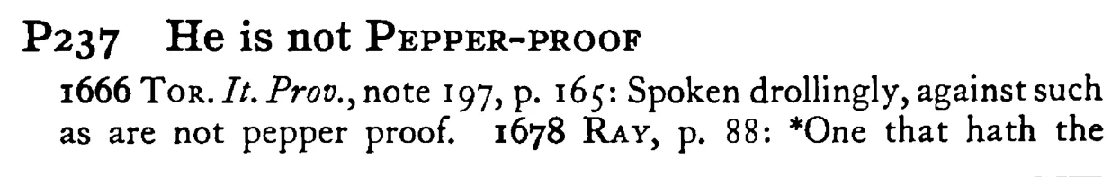 He is not PEPPER-PROOF - a scanned entry from Tilley's 1950 Dictionary of Proverbs.