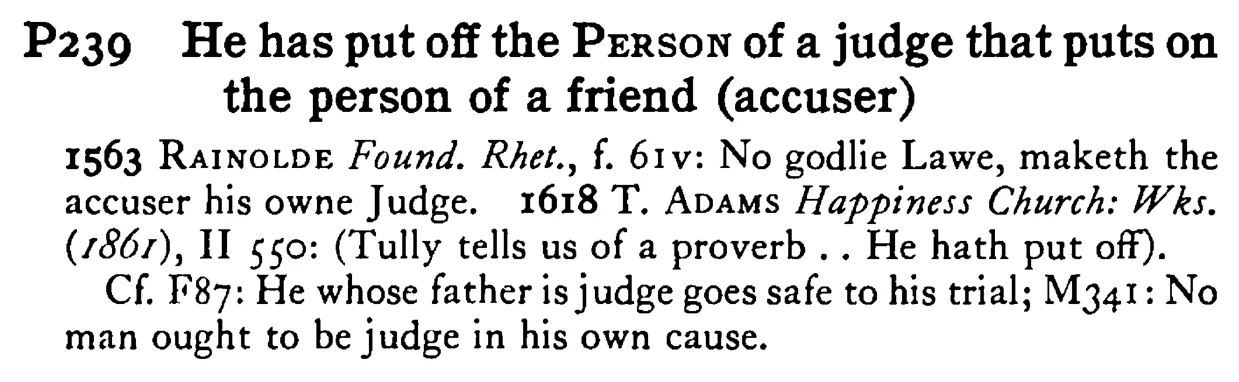 He has put off the PERSON of a judge that puts on the person of a friend (accuser) - a scanned entry from Tilley's 1950 Dictionary of Proverbs.