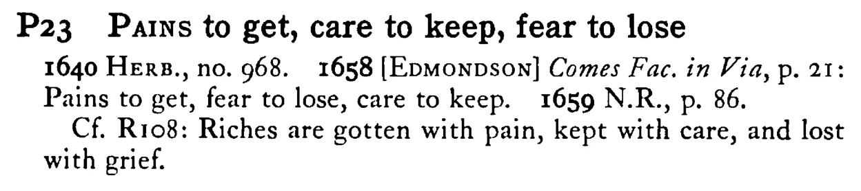 PAINS to get, care to keep, fear to lose - a scanned entry from Tilley's 1950 Dictionary of Proverbs.