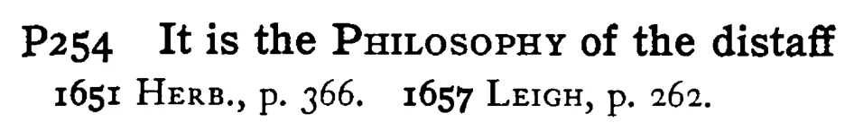 It is the PHILOSOPHY of the distaff - a scanned entry from Tilley's 1950 Dictionary of Proverbs.