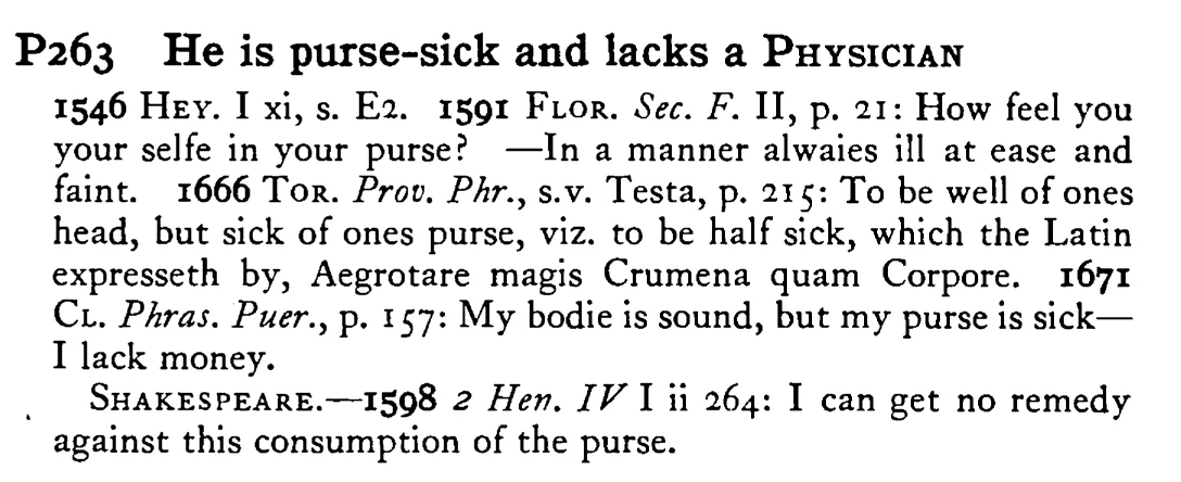 He is purse-sick and lacks a PHYSICIAN - a scanned entry from Tilley's 1950 Dictionary of Proverbs.