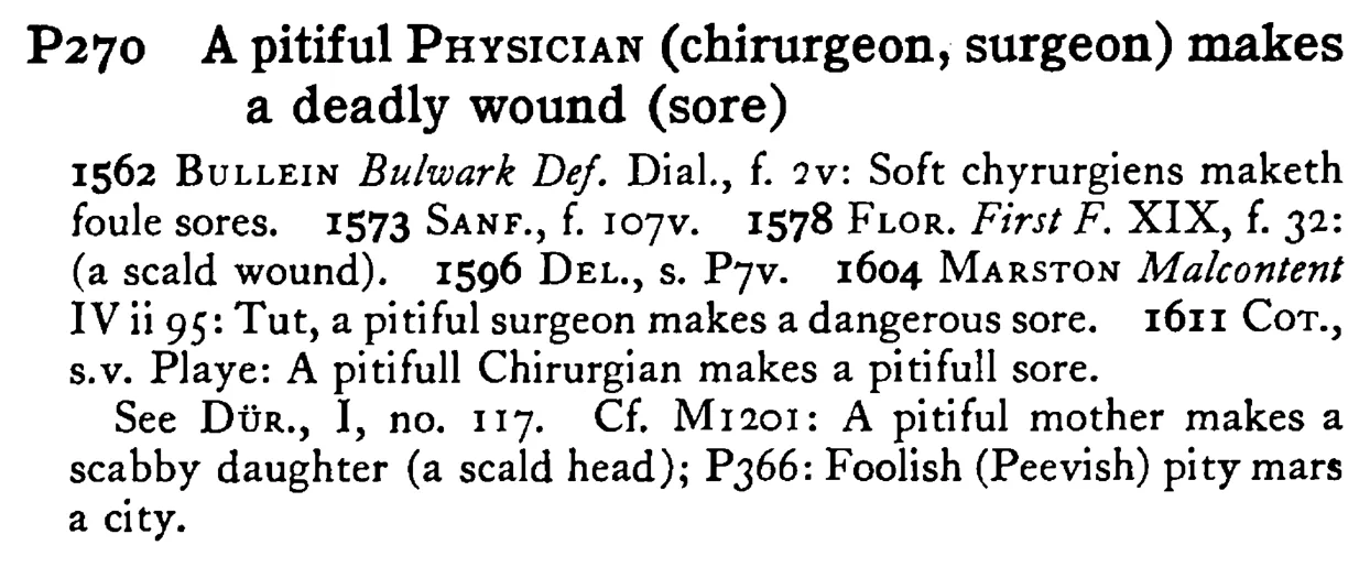 A pitiful PHYSICIAN (chirurgeon, surgeon) makes a deadly wound (sore) - a scanned entry from Tilley's 1950 Dictionary of Proverbs.