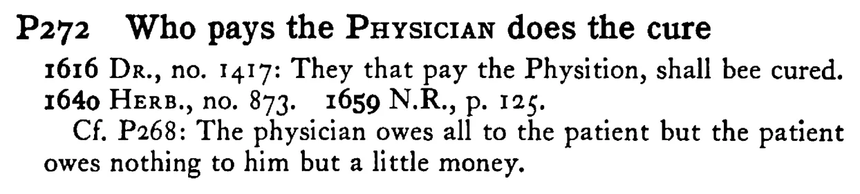 Who pays the PHYSICIAN does the cure - a scanned entry from Tilley's 1950 Dictionary of Proverbs.
