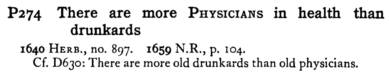 There are more PHYSICIANS in health than drunkards - a scanned entry from Tilley's 1950 Dictionary of Proverbs.