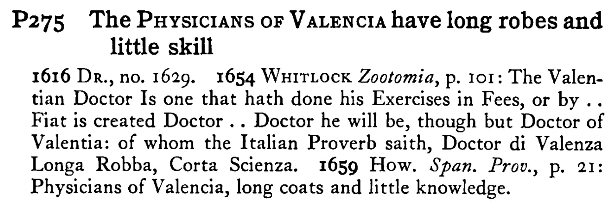 The PHYSICIANS OF VALENCIA have long robes and little skill - a scanned entry from Tilley's 1950 Dictionary of Proverbs.