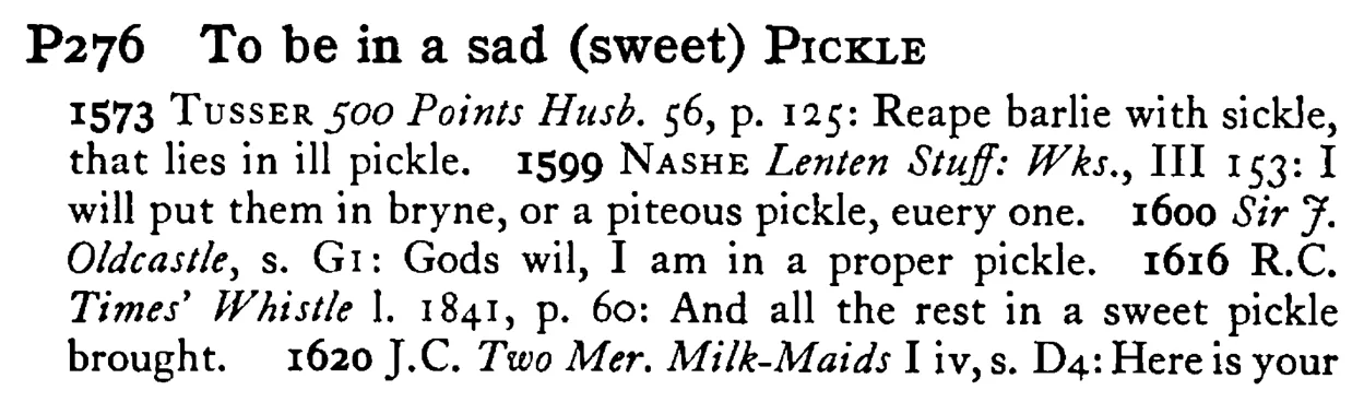 To be in a sad (sweet) PICKLE - a scanned entry from Tilley's 1950 Dictionary of Proverbs.