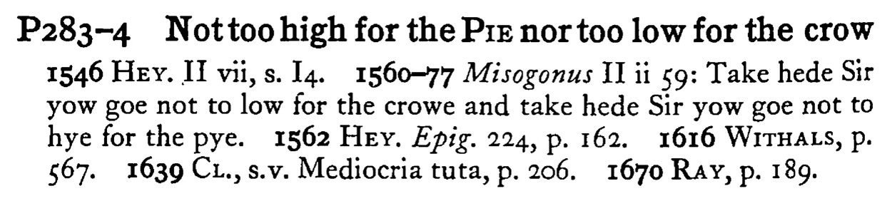 Not too high for the PIE nor too low for the crow - a scanned entry from Tilley's 1950 Dictionary of Proverbs.