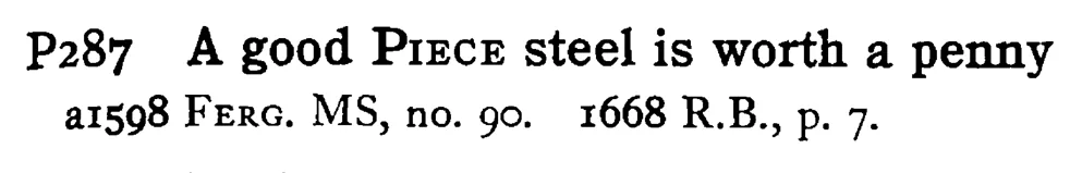 A good PIECE steel is worth a penny - a scanned entry from Tilley's 1950 Dictionary of Proverbs.