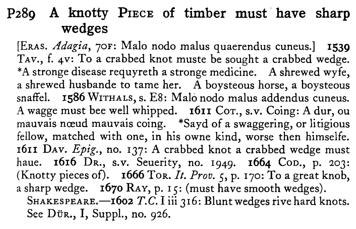 A knotty PIECE of timber must have sharp wedges - a scanned entry from Tilley's 1950 Dictionary of Proverbs.