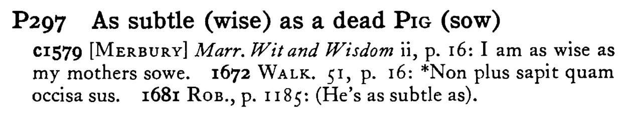 As subtle (wise) as a dead PIG (sow) - a scanned entry from Tilley's 1950 Dictionary of Proverbs.