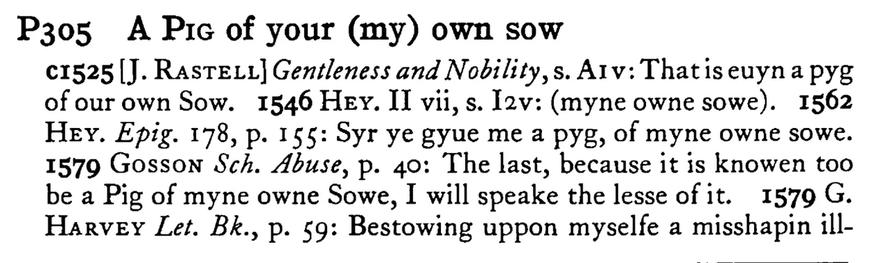 A PIG of your (my) own sow - a scanned entry from Tilley's 1950 Dictionary of Proverbs.