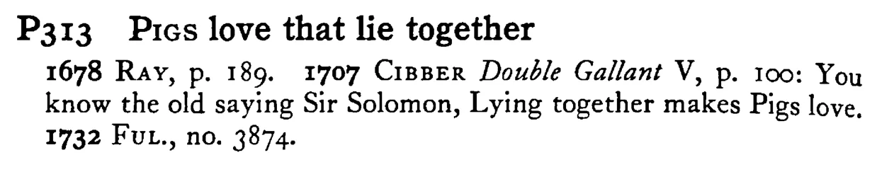 PIGS love that lie together - a scanned entry from Tilley's 1950 Dictionary of Proverbs.