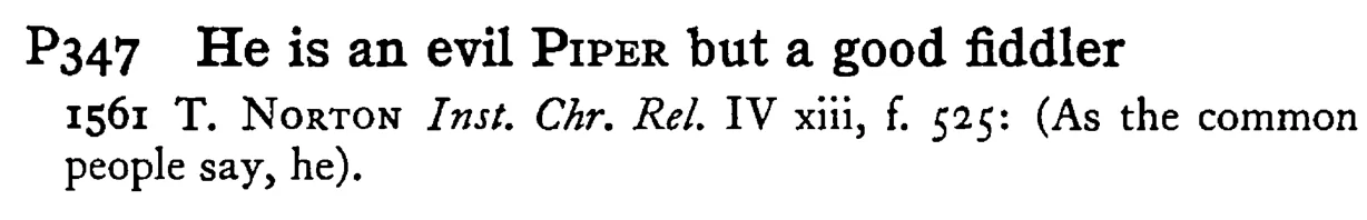 He is an evil PIPER but a good fiddler - a scanned entry from Tilley's 1950 Dictionary of Proverbs.