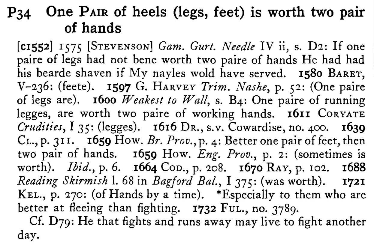One PAIR of heels (legs, feet) is worth two pair of hands - a scanned entry from Tilley's 1950 Dictionary of Proverbs.