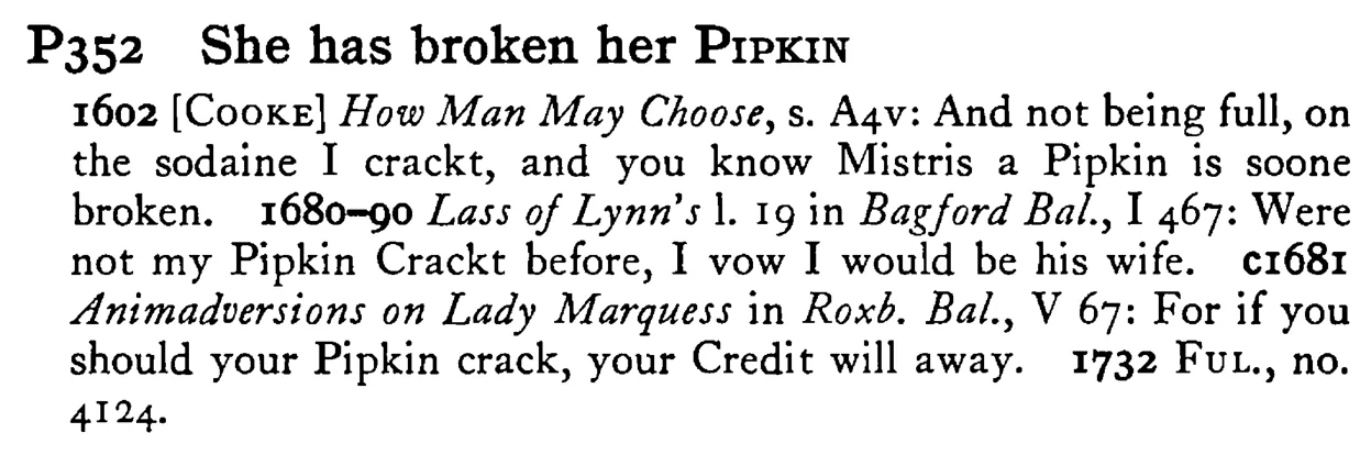She has broken her PIPKIN - a scanned entry from Tilley's 1950 Dictionary of Proverbs.
