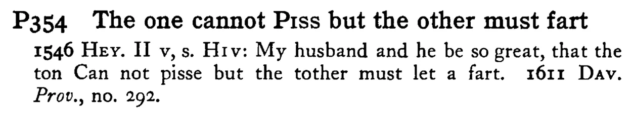 The one cannot PISS but the other must fart - a scanned entry from Tilley's 1950 Dictionary of Proverbs.