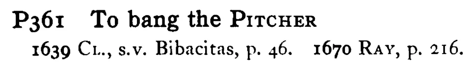 To bang the PITCHER - a scanned entry from Tilley's 1950 Dictionary of Proverbs.