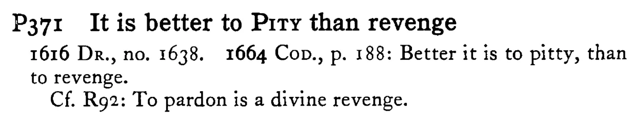 It is better to PITY than revenge - a scanned entry from Tilley's 1950 Dictionary of Proverbs.