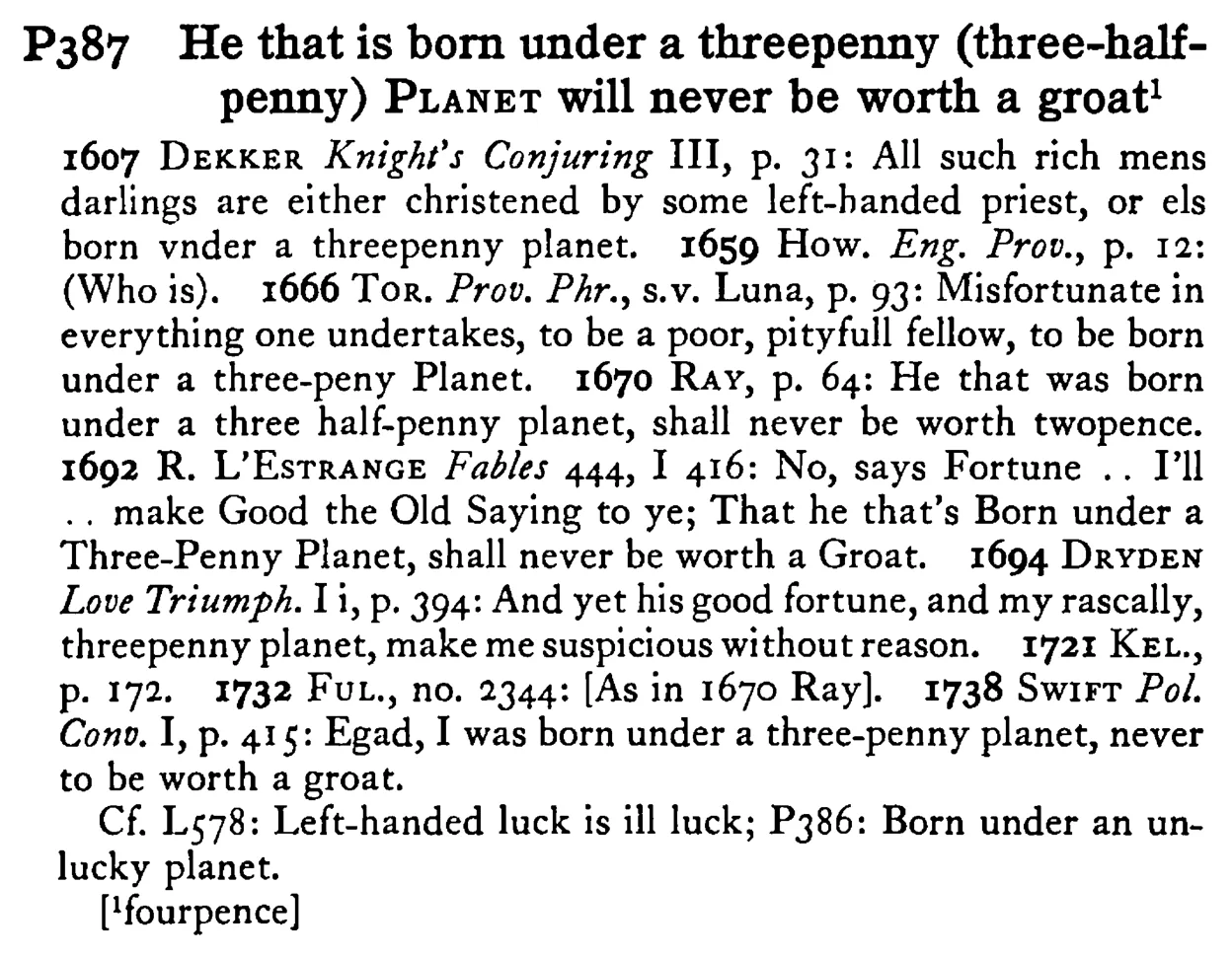 He that is born under a threepenny (three-halfpenny) PLANET will never be worth a groat¹ - a scanned entry from Tilley's 1950 Dictionary of Proverbs.