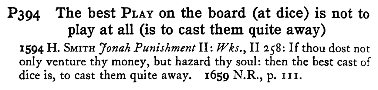 The best PLAY on the board (at dice) is not to play at all (is to cast them quite away) - a scanned entry from Tilley's 1950 Dictionary of Proverbs.