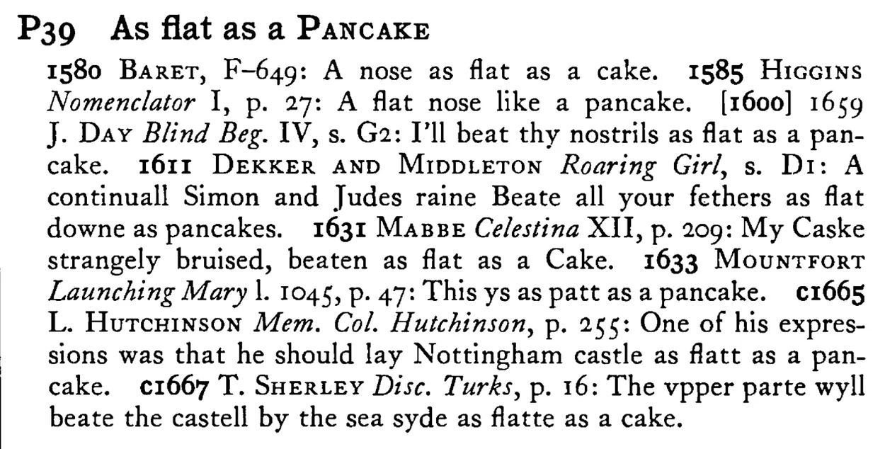 As flat as a PANCAKE - a scanned entry from Tilley's 1950 Dictionary of Proverbs.