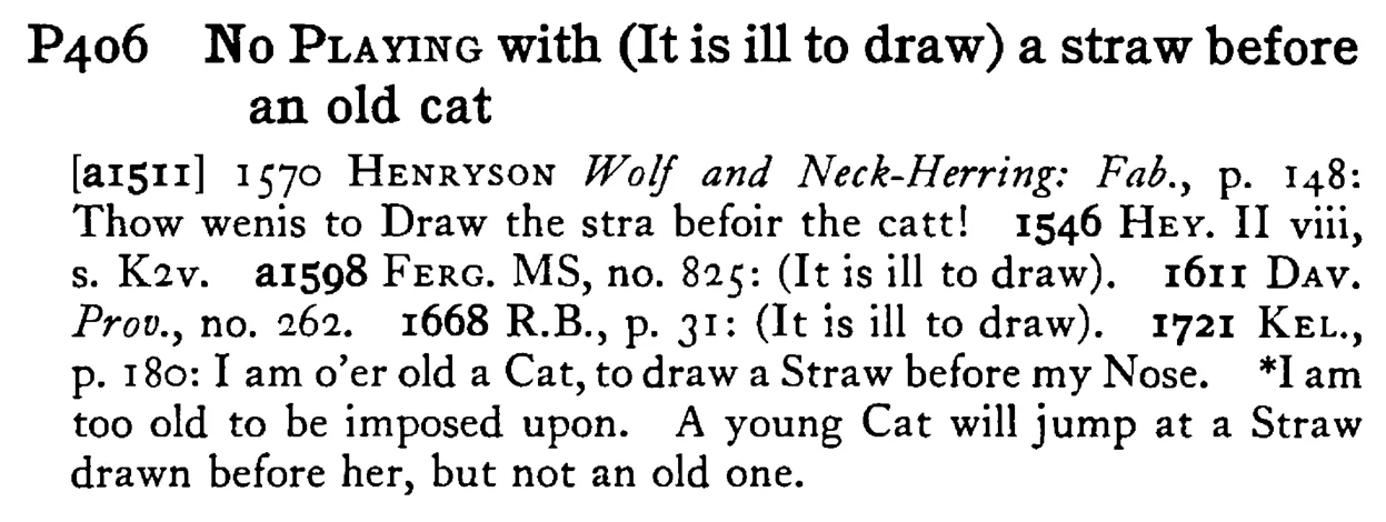 No PLAYING with (It is ill to draw) a straw before an old cat - a scanned entry from Tilley's 1950 Dictionary of Proverbs.