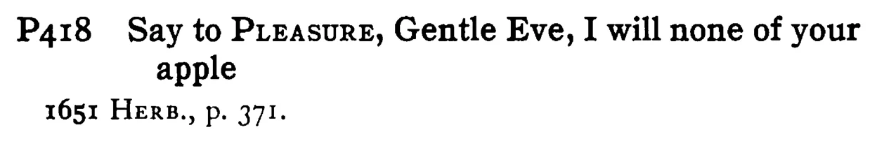 Say to PLEASURE, Gentle Eve, I will none of your apple - a scanned entry from Tilley's 1950 Dictionary of Proverbs.