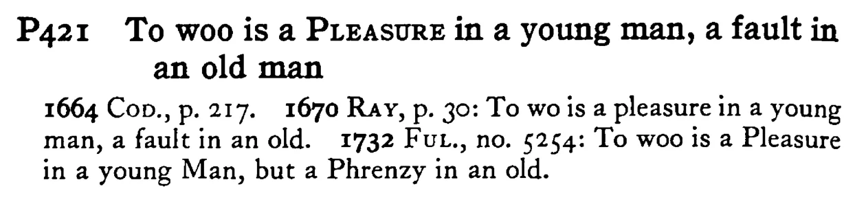 To woo is a PLEASURE in a young man, a fault in an old man - a scanned entry from Tilley's 1950 Dictionary of Proverbs.