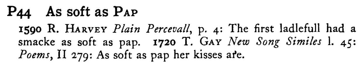 As soft as PAP - a scanned entry from Tilley's 1950 Dictionary of Proverbs.