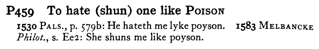 To hate (shun) one like POISON - a scanned entry from Tilley's 1950 Dictionary of Proverbs.