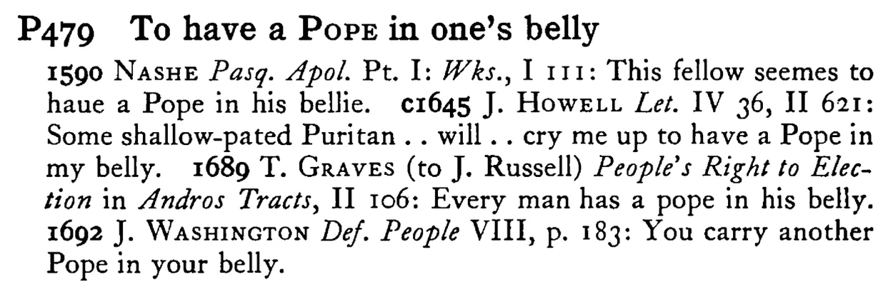 To have a POPE in one's belly - a scanned entry from Tilley's 1950 Dictionary of Proverbs.