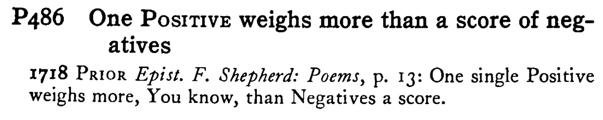 One POSITIVE weighs more than a score of negatives - a scanned entry from Tilley's 1950 Dictionary of Proverbs.