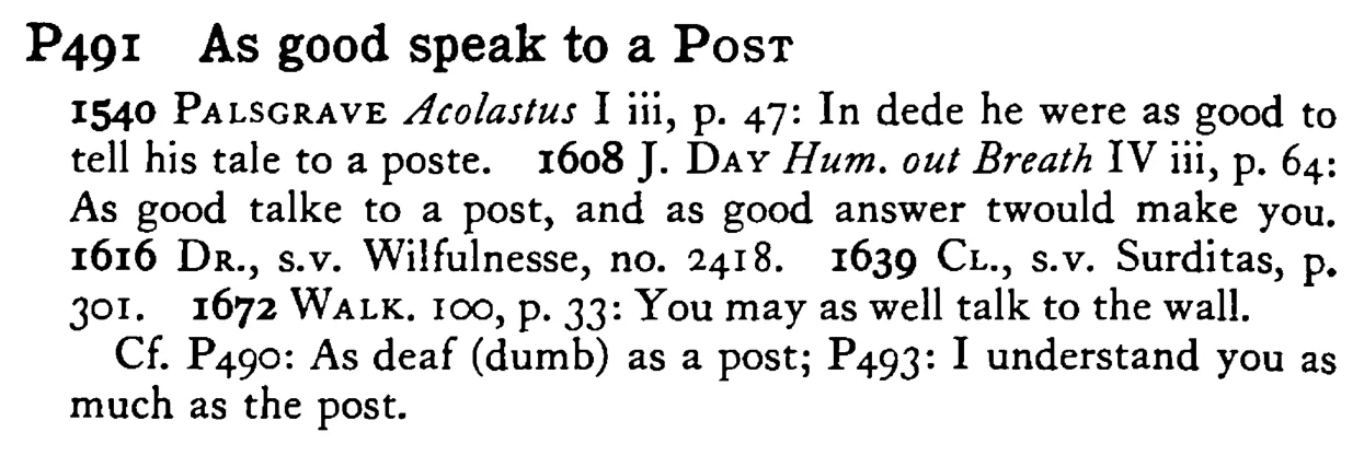 As good speak to a POST - a scanned entry from Tilley's 1950 Dictionary of Proverbs.