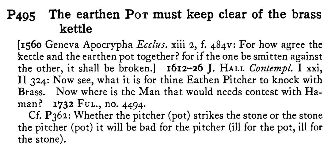 The earthen POT must keep clear of the brass kettle - a scanned entry from Tilley's 1950 Dictionary of Proverbs.