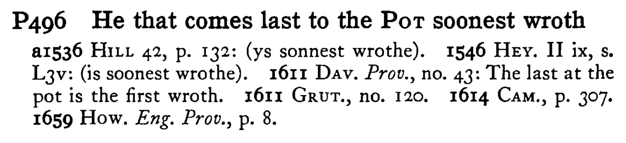 He that comes last to the POT soonest wroth - a scanned entry from Tilley's 1950 Dictionary of Proverbs.