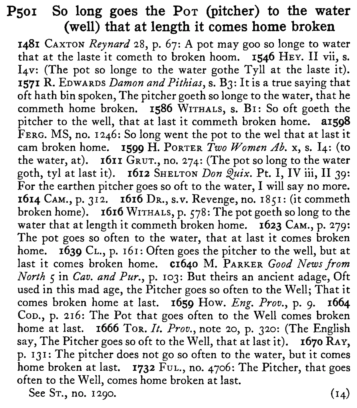 So long goes the POT (pitcher) to the water (well) that at length it comes home broken - a scanned entry from Tilley's 1950 Dictionary of Proverbs.