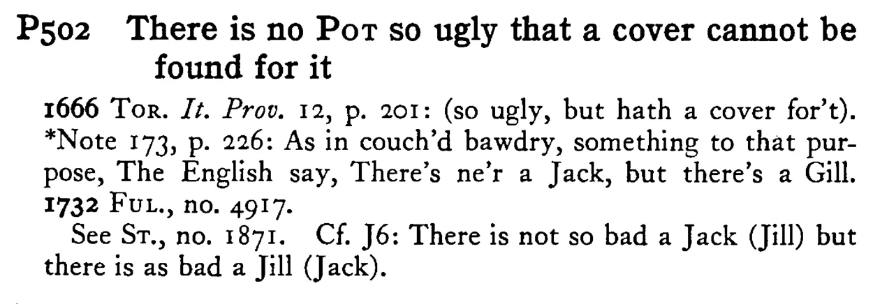There is no POT so ugly that a cover cannot be found for it - a scanned entry from Tilley's 1950 Dictionary of Proverbs.