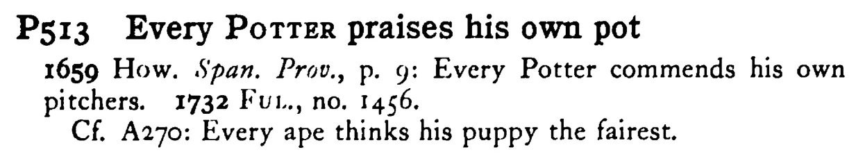 Every POTTER praises his own pot - a scanned entry from Tilley's 1950 Dictionary of Proverbs.