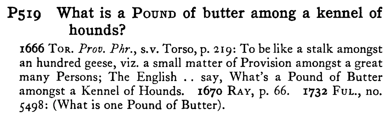 What is a POUND of butter among a kennel of hounds? - a scanned entry from Tilley's 1950 Dictionary of Proverbs.