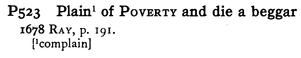 Plain¹ of POVERTY and die a beggar - a scanned entry from Tilley's 1950 Dictionary of Proverbs.