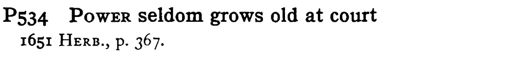 POWER seldom grows old at court - a scanned entry from Tilley's 1950 Dictionary of Proverbs.