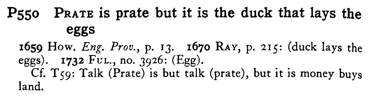 PRATE is prate but it is the duck that lays the eggs - a scanned entry from Tilley's 1950 Dictionary of Proverbs.