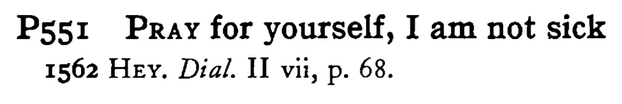 PRAY for yourself, I am not sick - a scanned entry from Tilley's 1950 Dictionary of Proverbs.