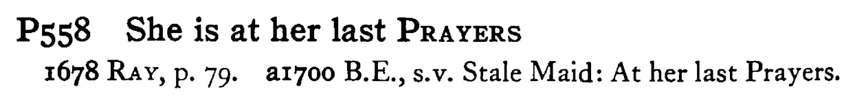 She is at her last PRAYERS - a scanned entry from Tilley's 1950 Dictionary of Proverbs.