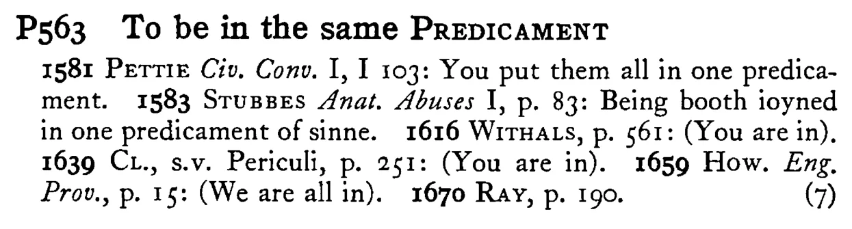 To be in the same PREDICAMENT - a scanned entry from Tilley's 1950 Dictionary of Proverbs.