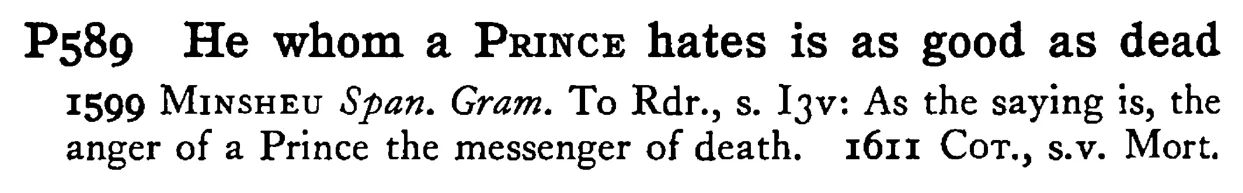 He whom a PRINCE hates is as good as dead - a scanned entry from Tilley's 1950 Dictionary of Proverbs.