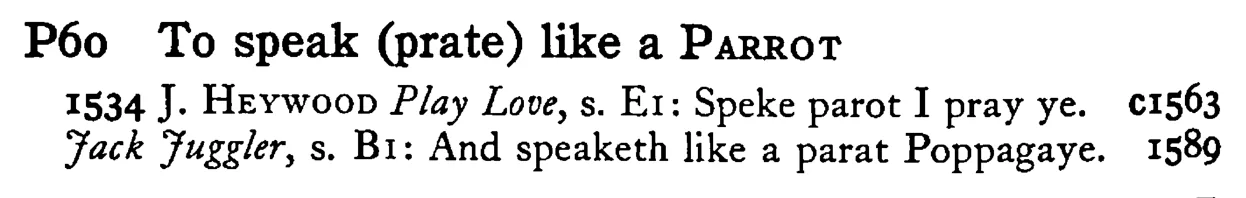 To speak (prate) like a PARROT - a scanned entry from Tilley's 1950 Dictionary of Proverbs.